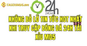 Không bỏ lỡ tin tức hot nhất khi truy cập Bóng đá 24h Tài xỉu MD5