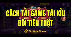 Cách tải game tài xỉu đổi tiền thật trên điện thoại mới nhất