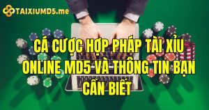 Cá cược hợp pháp tài xỉu online MD5 và thông tin bạn cần biết 